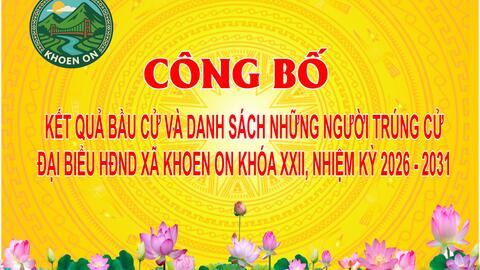 Công bố kết quả bầu cử và danh sách những người trúng cử đại biểu Hội đồng nhân dân xã Khoen On khóa XXII, nhiệm kỳ 2026 - 2031